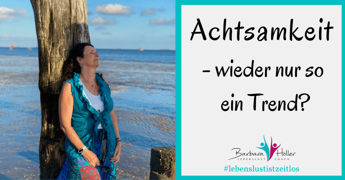 Achtsamkeit - wichtig oder nur so ein neuer Trend? - Barbara Holler